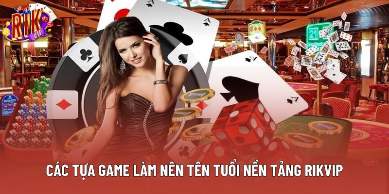 Các tựa game làm nên tên tuổi nền tảng Rikvip