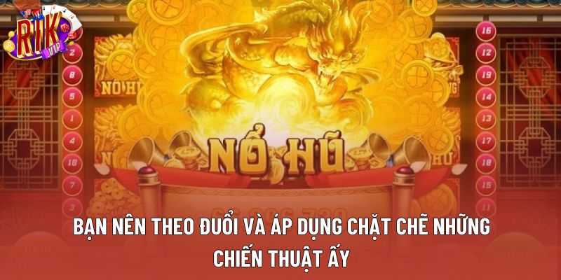 Bạn nên theo đuổi và áp dụng chặt chẽ những chiến thuật ấy