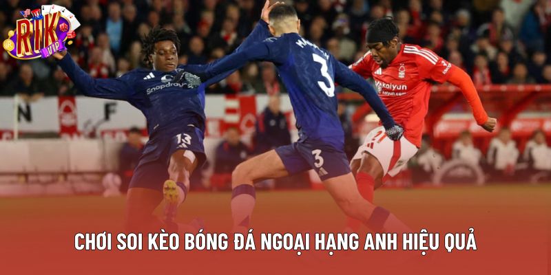 Chơi soi kèo bóng đá Ngoại hạng Anh hiệu quả Chơi soi kèo bóng đá Ngoại hạng Anh hiệu quả