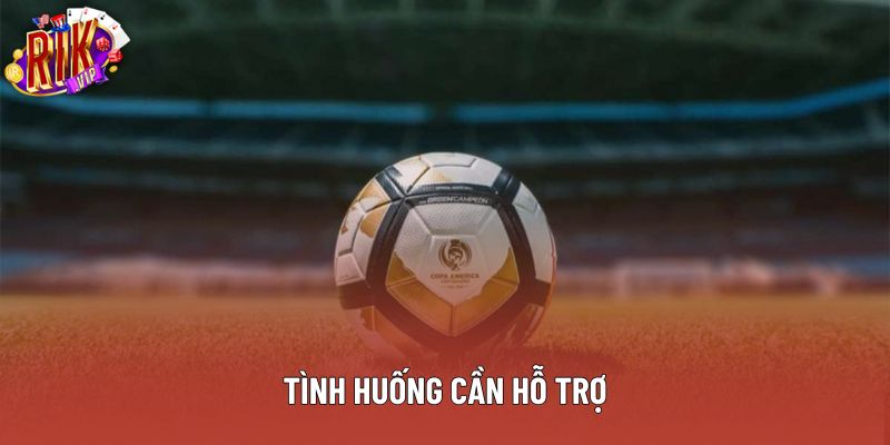 Các tình huống cần đến hỗ trợ Các tình huống cần đến hỗ trợ