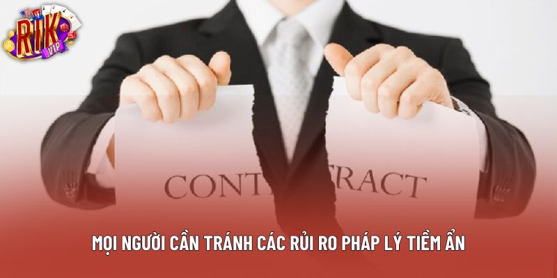 Mọi người cần tránh các rủi ro pháp lý tiềm ẩn Mọi người cần tránh các rủi ro pháp lý tiềm ẩn