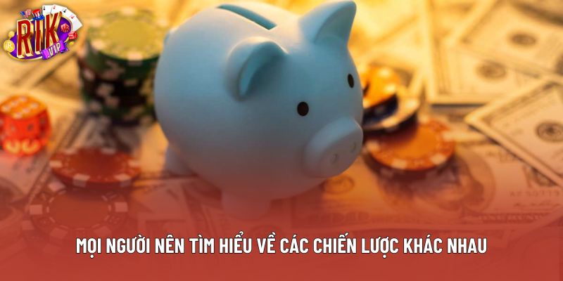 Mọi người nên tìm hiểu về các chiến lược khác nhau Mọi người nên tìm hiểu về các chiến lược khác nhau