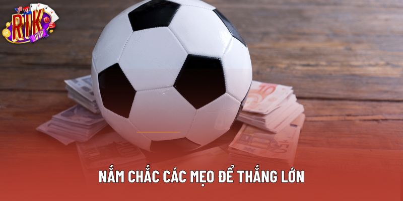 Nắm chắc các mẹo để thắng lớn