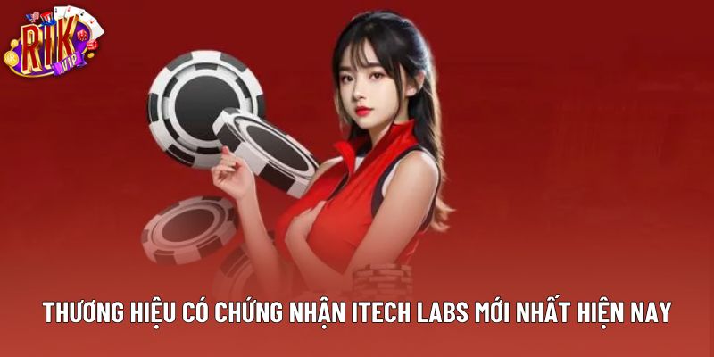 Thương hiệu có chứng nhận iTech Labs mới nhất hiện nay Thương hiệu có chứng nhận iTech Labs mới nhất hiện nay