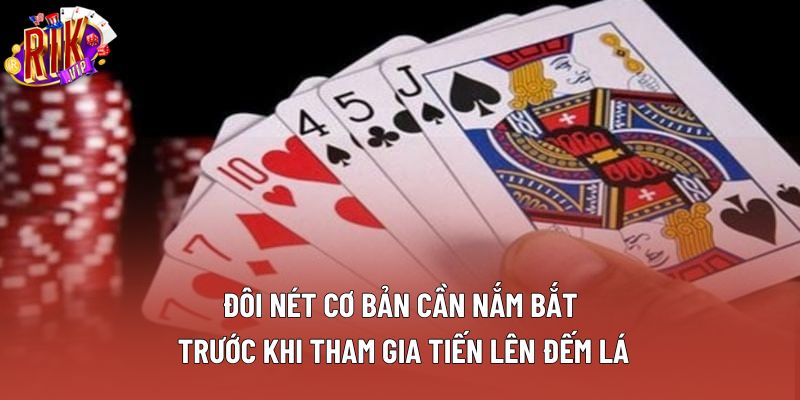 Đôi nét cơ bản cần nắm bắt trước khi tham gia tiến lên đếm lá